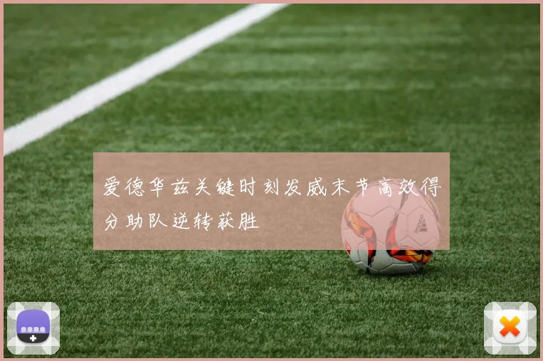 爱德华兹关键时刻发威末节高效得分助队逆转获胜