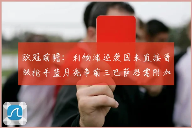 欧冠前瞻：利物浦逆袭国米直接晋级枪手蓝月亮争前三巴萨恐需附加赛考验