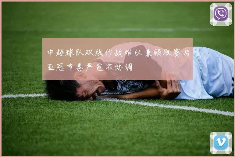 中超球队双线作战难以兼顾联赛与亚冠节奏严重不协调