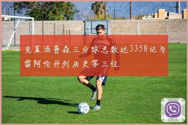 克莱汤普森三分球总数达3358记与雷阿伦并列历史第三位